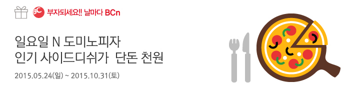 일요일 N 도미노피자 인기 사이드디쉬가  단돈 천원 | 행사기간 : 2015.05.24(일) ~ 2015. 10.31(토)