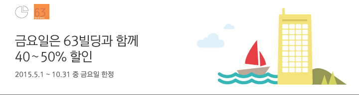 금요일은 63빌딩과 함께 40~50% 할인 | 행사기간 : 2015. 5. 1 ~ 10. 31 중 금요일 한정
