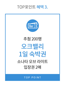 TOP포인트 혜택 03 - 추첨 200명 오크밸리 1일 숙박권 소나타 오브 라이트 입장권 2매